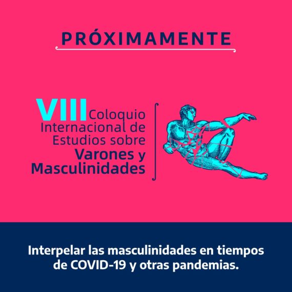 primer llamado a presentar trabajos académicos. VIII Coloquio internacional de estudios sobre varones y masculinidades: Interpelar las masculinidades en tiempos de Covid-19 y otras pandemias.